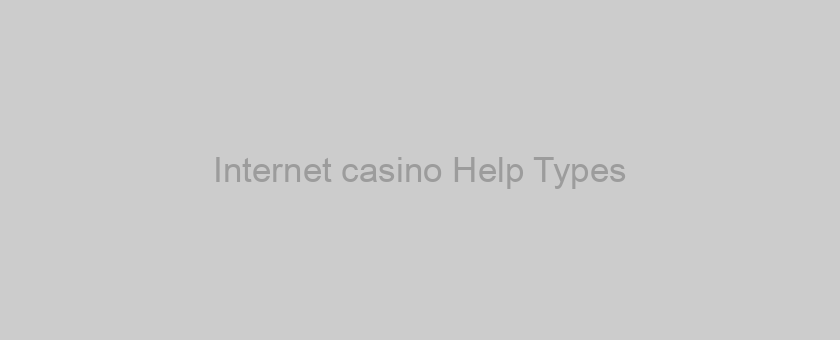Internet casino Help Types